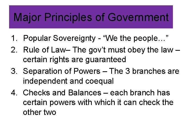 Major Principles of Government 1. Popular Sovereignty - “We the people…” 2. Rule of