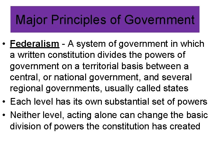 Major Principles of Government • Federalism - A system of government in which a