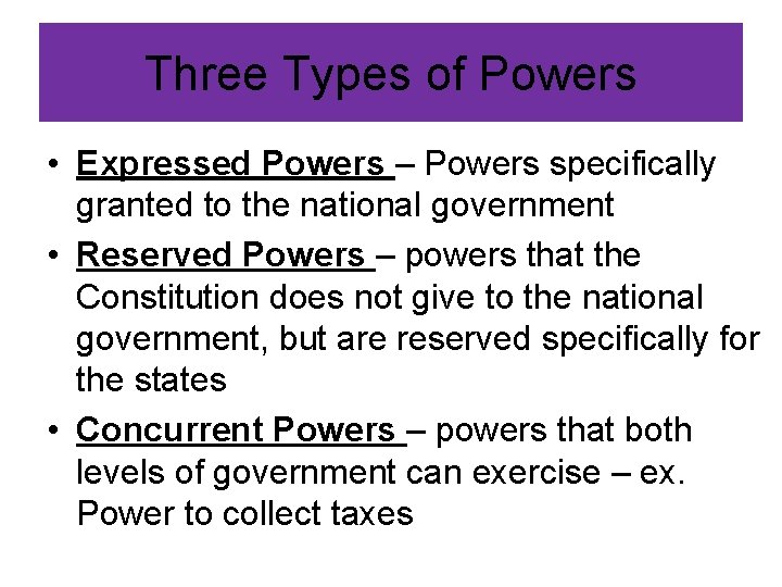 Three Types of Powers • Expressed Powers – Powers specifically granted to the national