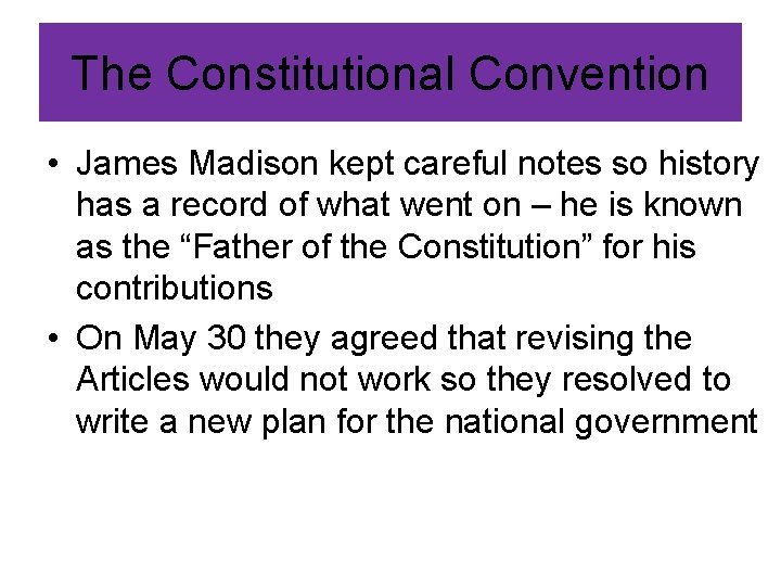 The Constitutional Convention • James Madison kept careful notes so history has a record