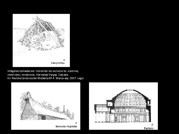 Imágenes tomadas de: Cubriendo las estructuras: sistemas, materiales, tendencias. Hernando Vargas Caicedo. En Revista