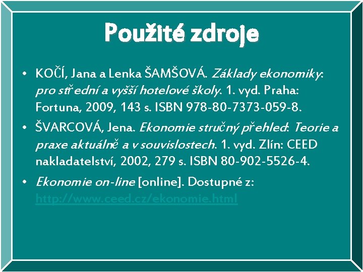 Použité zdroje • KOČÍ, Jana a Lenka ŠAMŠOVÁ. Základy ekonomiky: pro střední a vyšší