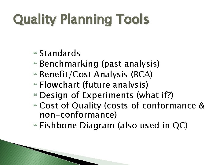 Quality Planning Tools Standards Benchmarking (past analysis) Benefit/Cost Analysis (BCA) Flowchart (future analysis) Design