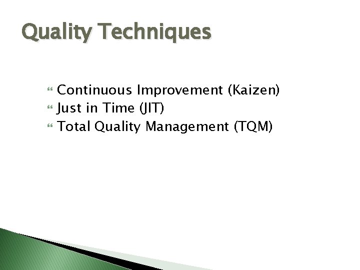 Quality Techniques Continuous Improvement (Kaizen) Just in Time (JIT) Total Quality Management (TQM) 