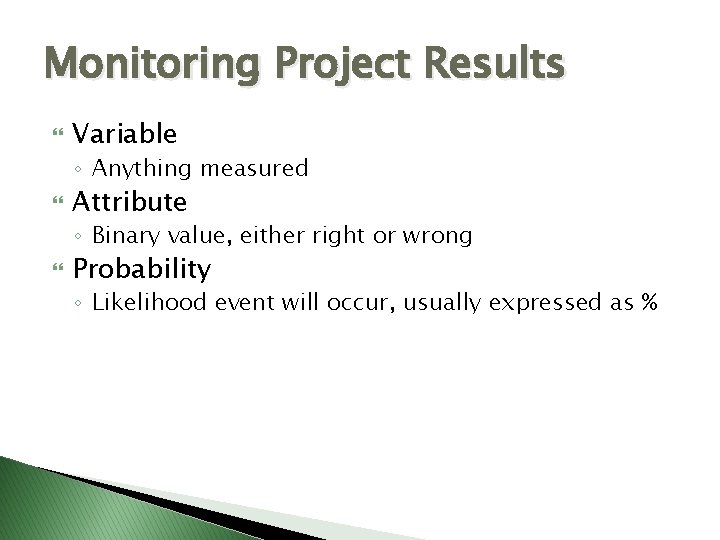 Monitoring Project Results Variable ◦ Anything measured Attribute ◦ Binary value, either right or