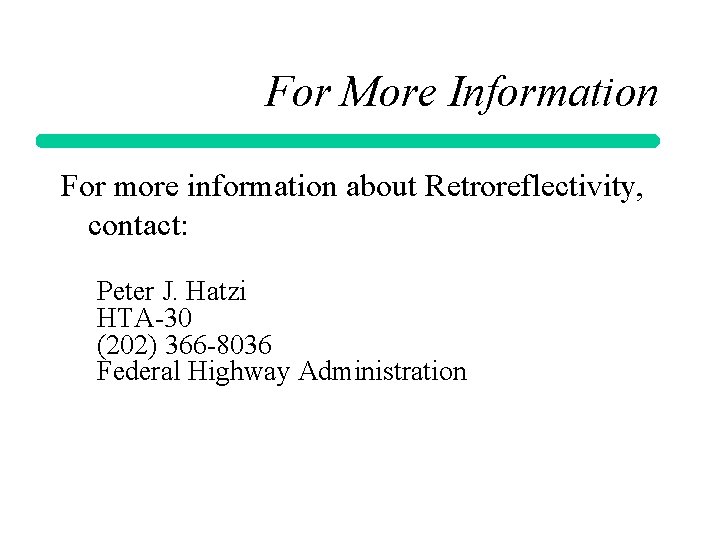 For More Information For more information about Retroreflectivity, contact: Peter J. Hatzi HTA-30 (202)
