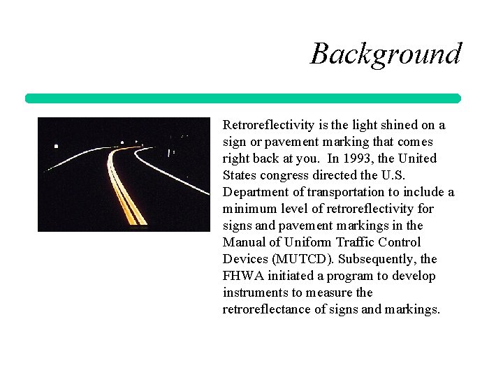 Background Retroreflectivity is the light shined on a sign or pavement marking that comes