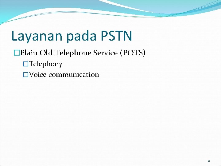 Layanan pada PSTN �Plain Old Telephone Service (POTS) �Telephony �Voice communication 2 