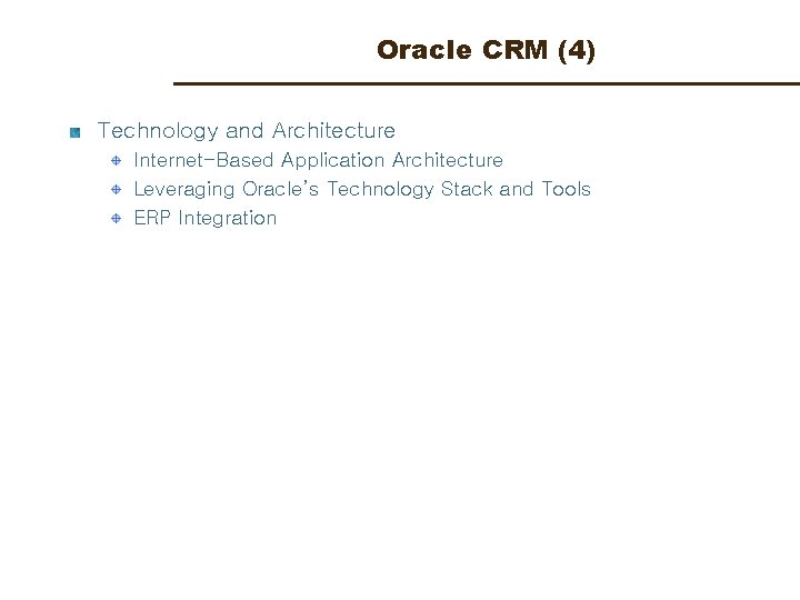 Oracle CRM (4) Technology and Architecture Internet-Based Application Architecture Leveraging Oracle’s Technology Stack and