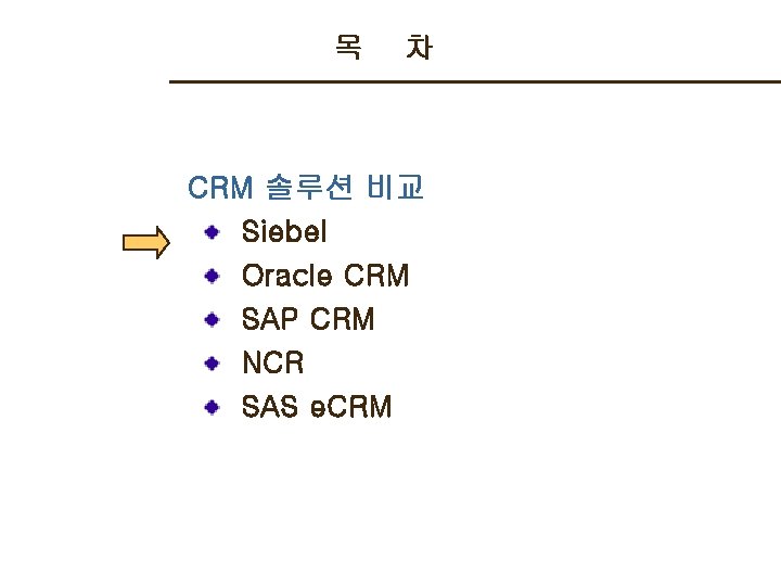 목 차 CRM 솔루션 비교 Siebel Oracle CRM SAP CRM NCR SAS e. CRM