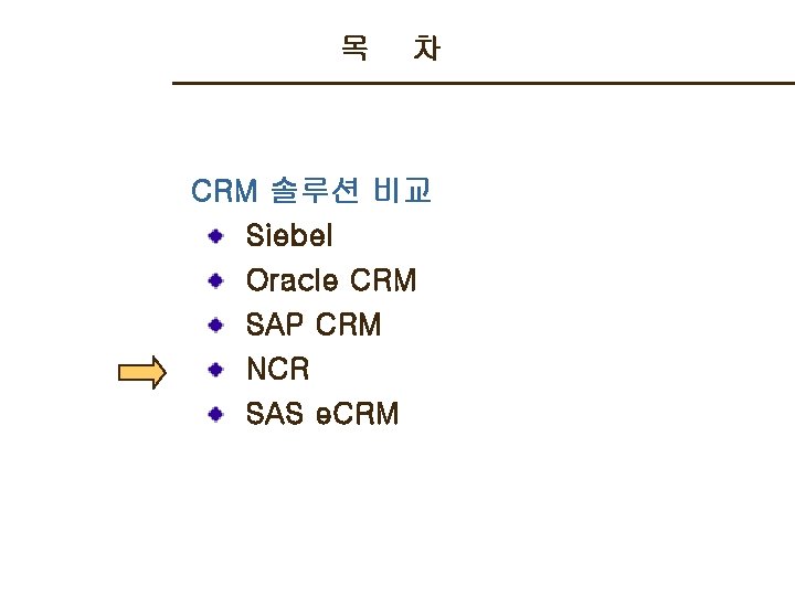 목 차 CRM 솔루션 비교 Siebel Oracle CRM SAP CRM NCR SAS e. CRM