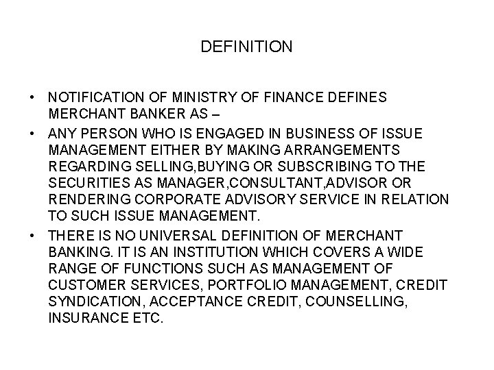 DEFINITION • NOTIFICATION OF MINISTRY OF FINANCE DEFINES MERCHANT BANKER AS – • ANY