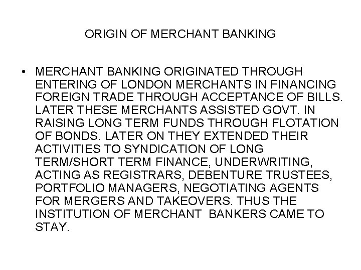 ORIGIN OF MERCHANT BANKING • MERCHANT BANKING ORIGINATED THROUGH ENTERING OF LONDON MERCHANTS IN