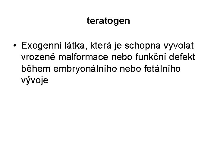 teratogen • Exogenní látka, která je schopna vyvolat vrozené malformace nebo funkční defekt během