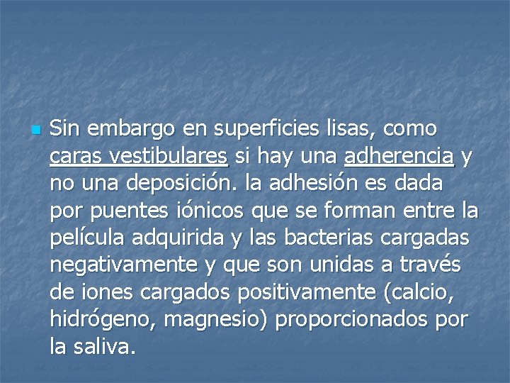 n Sin embargo en superficies lisas, como caras vestibulares si hay una adherencia y