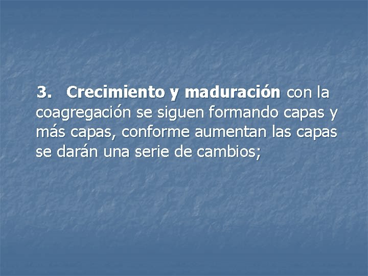 3. Crecimiento y maduración con la coagregación se siguen formando capas y más capas,