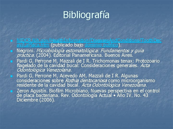 Bibliografía n n n NIDCR. Nih. gov/Health. Information/Diseases. And. Conditions/Tooth. Dec ay/La. Placa. htm