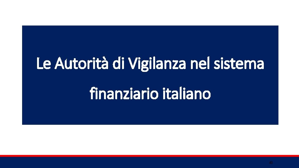 Le Autorità di Vigilanza nel sistema finanziario italiano 40 