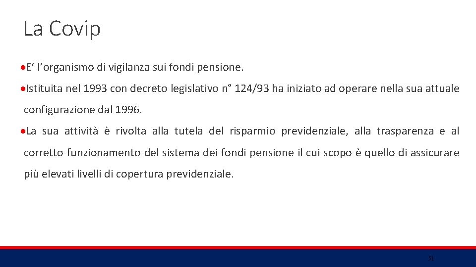 La Covip E’ l’organismo di vigilanza sui fondi pensione. Istituita nel 1993 con decreto