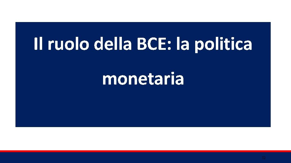 Il ruolo della BCE: la politica monetaria 52 