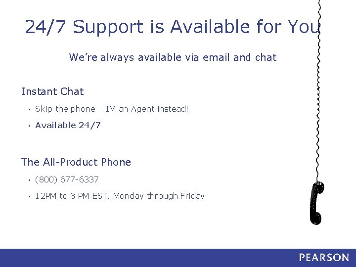 24/7 Support is Available for You We’re always available via email and chat Instant
