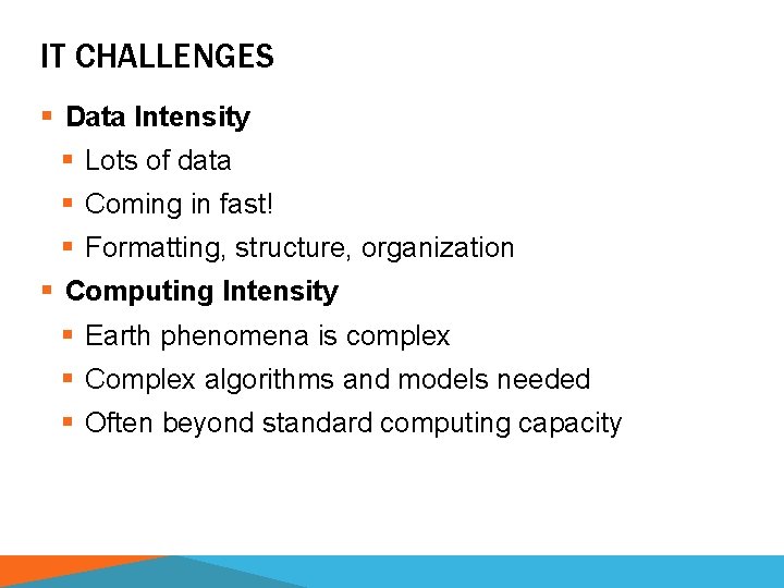 IT CHALLENGES § Data Intensity § Lots of data § Coming in fast! §