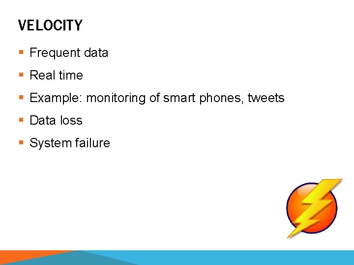 VELOCITY § Frequent data § Real time § Example: monitoring of smart phones, tweets