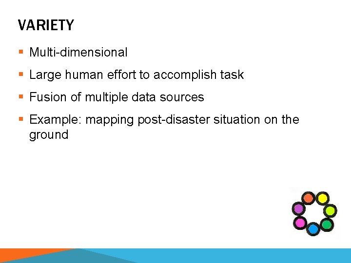 VARIETY § Multi-dimensional § Large human effort to accomplish task § Fusion of multiple VARIETY § Multi-dimensional § Large human effort to accomplish task § Fusion of multiple