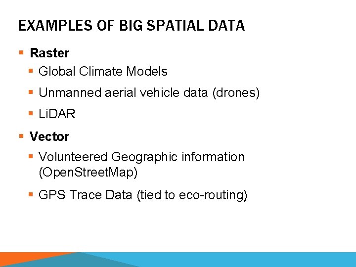 EXAMPLES OF BIG SPATIAL DATA § Raster § Global Climate Models § Unmanned aerial EXAMPLES OF BIG SPATIAL DATA § Raster § Global Climate Models § Unmanned aerial