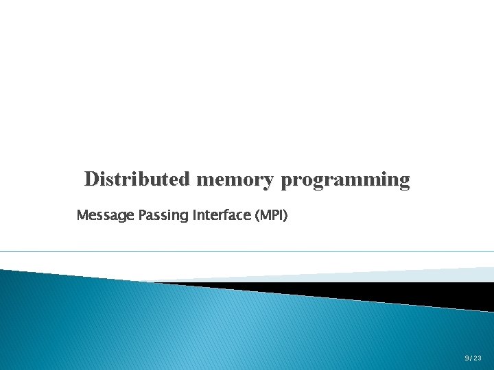 Distributed memory programming Message Passing Interface (MPI) 9/23 