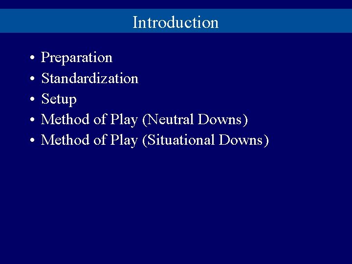 Introduction • • • Preparation Standardization Setup Method of Play (Neutral Downs) Method of