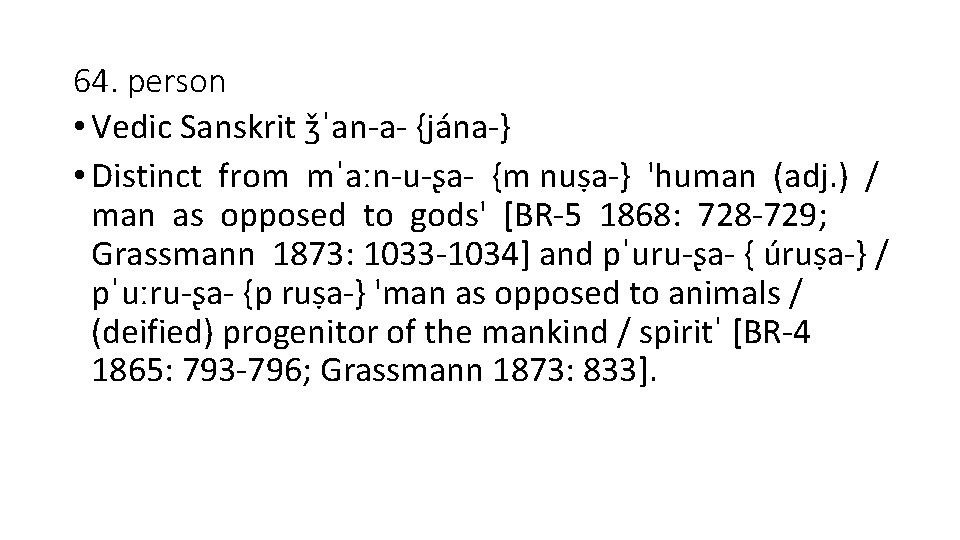 64. person • Vedic Sanskrit ǯˈan-a- {jána-} • Distinct from mˈaːn-u-ʂa- {m nuṣa-} 'human