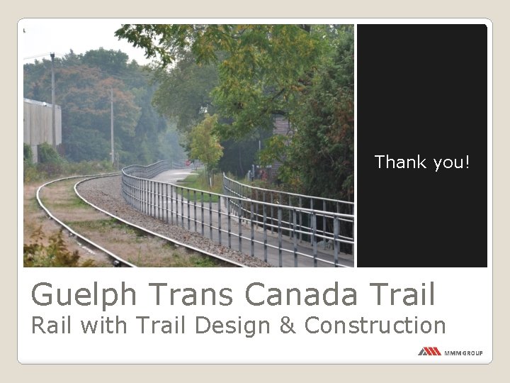 Thank you! Guelph Trans Canada Trail Rail with Trail Design & Construction 