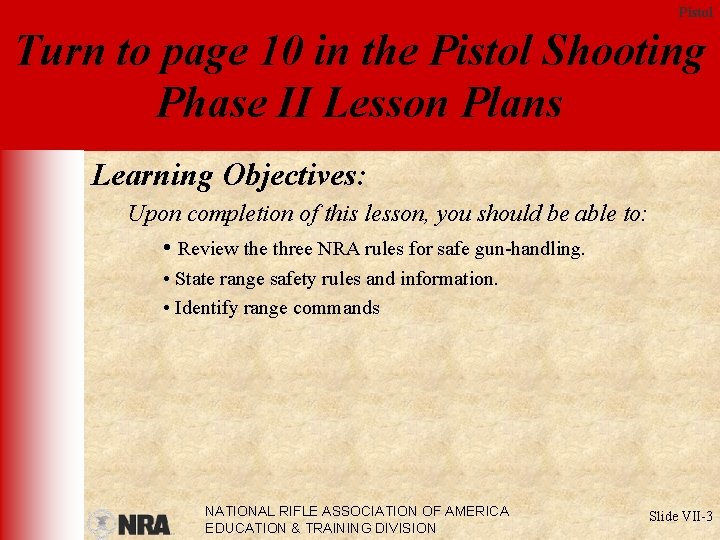 Pistol Turn to page 10 in the Pistol Shooting Phase II Lesson Plans Learning