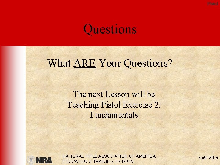 Pistol Questions What ARE Your Questions? The next Lesson will be Teaching Pistol Exercise