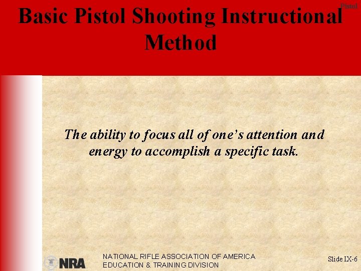 Pistol Basic Pistol Shooting Instructional Method The ability to focus all of one’s attention
