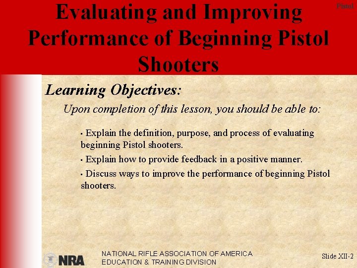 Evaluating and Improving Performance of Beginning Pistol Shooters Pistol Learning Objectives: Upon completion of