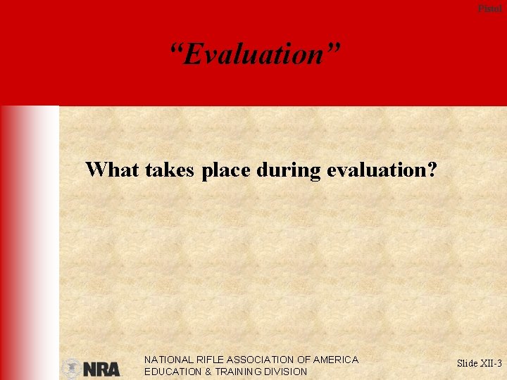 Pistol “Evaluation” What takes place during evaluation? NATIONAL RIFLE ASSOCIATION OF AMERICA EDUCATION &