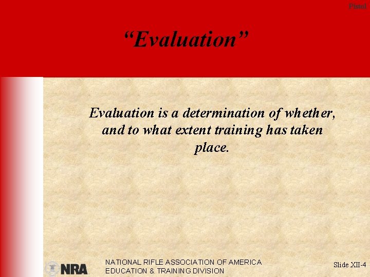 Pistol “Evaluation” Evaluation is a determination of whether, and to what extent training has