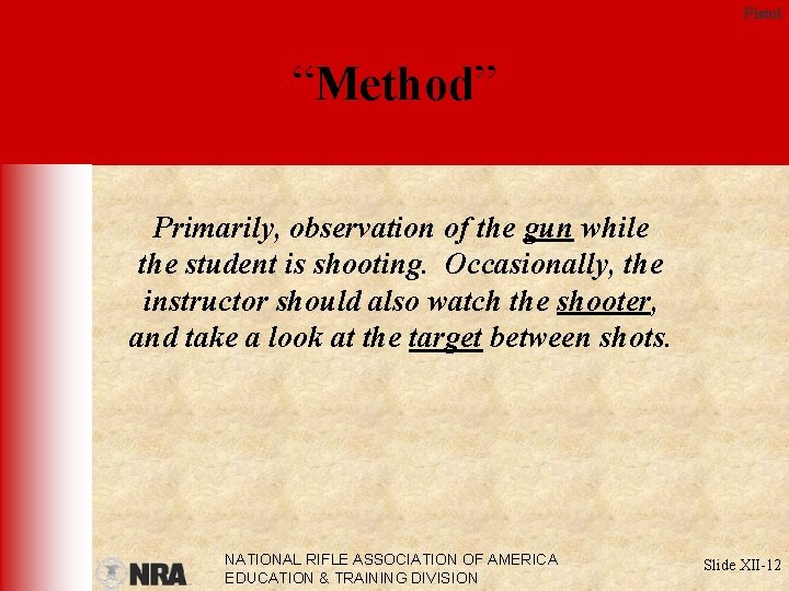 Pistol “Method” Primarily, observation of the gun while the student is shooting. Occasionally, the