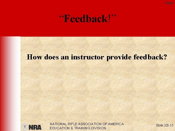Pistol “Feedback!” How does an instructor provide feedback? NATIONAL RIFLE ASSOCIATION OF AMERICA EDUCATION