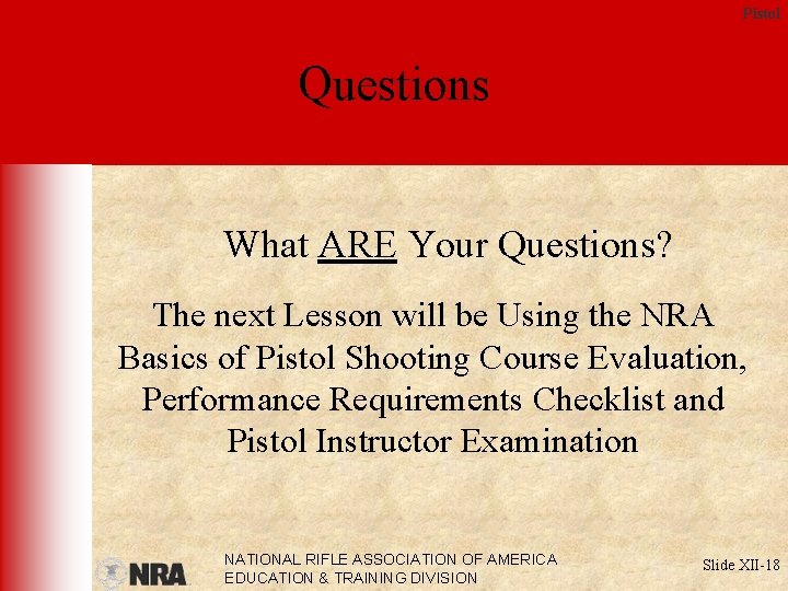 Pistol Questions What ARE Your Questions? The next Lesson will be Using the NRA