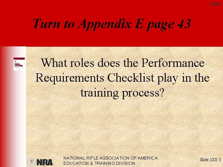 Pistol Turn to Appendix E page 43 What roles does the Performance Requirements Checklist