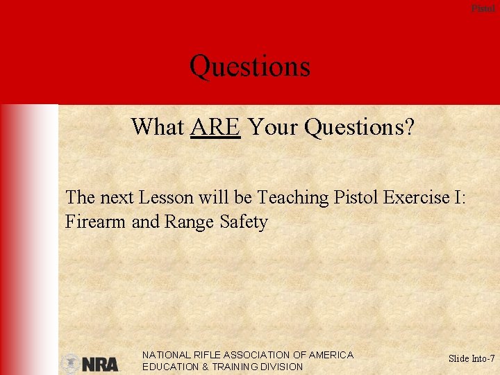 Pistol Questions What ARE Your Questions? The next Lesson will be Teaching Pistol Exercise
