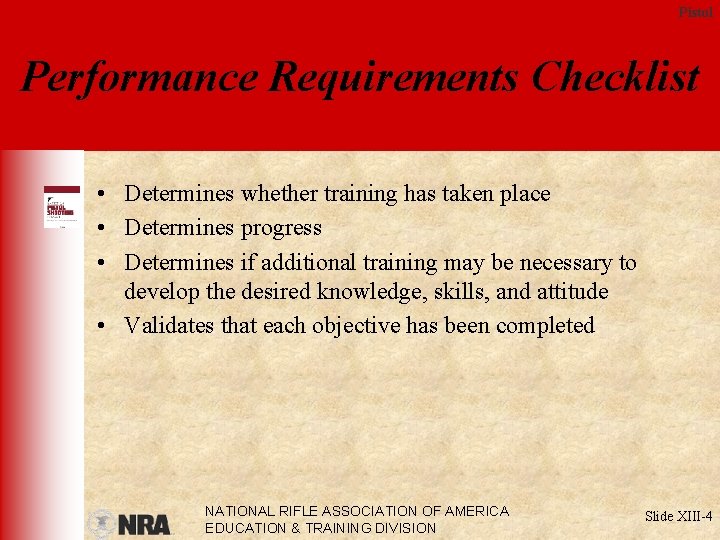 Pistol Performance Requirements Checklist • Determines whether training has taken place • Determines progress