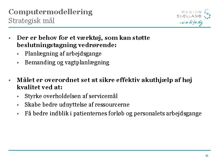 Computermodellering Strategisk mål • Der er behov for et værktøj, som kan støtte beslutningstagning