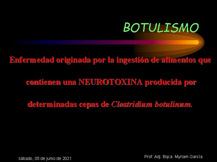 BOTULISMO Enfermedad originada por la ingestión de alimentos que contienen una NEUROTOXINA producida por