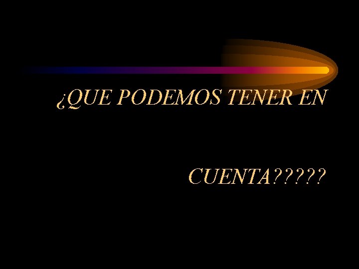 ¿QUE PODEMOS TENER EN CUENTA? ? ? 