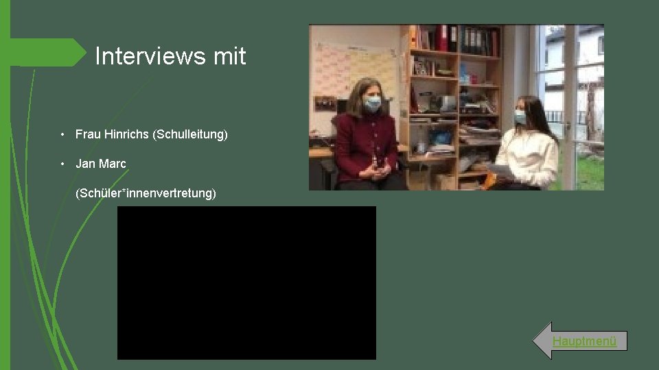 Interviews mit • Frau Hinrichs (Schulleitung) • Jan Marc (Schüler*innenvertretung) 05. 01. 2022 Hauptmenü