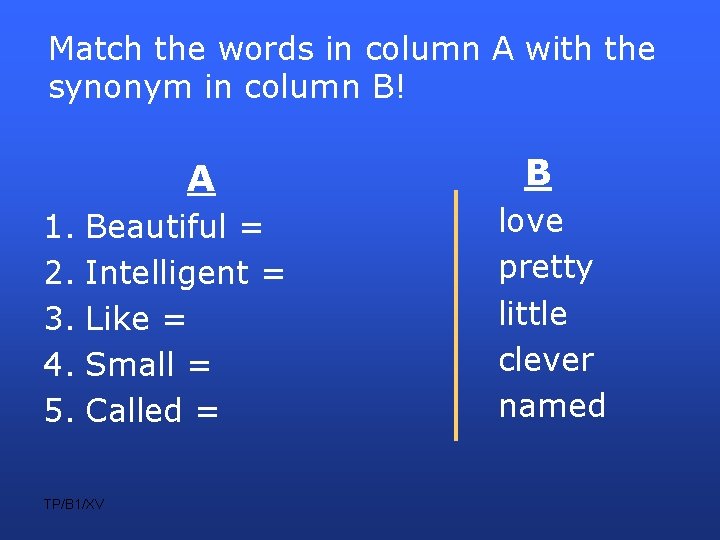 Match the words in column A with the synonym in column B! A 1.